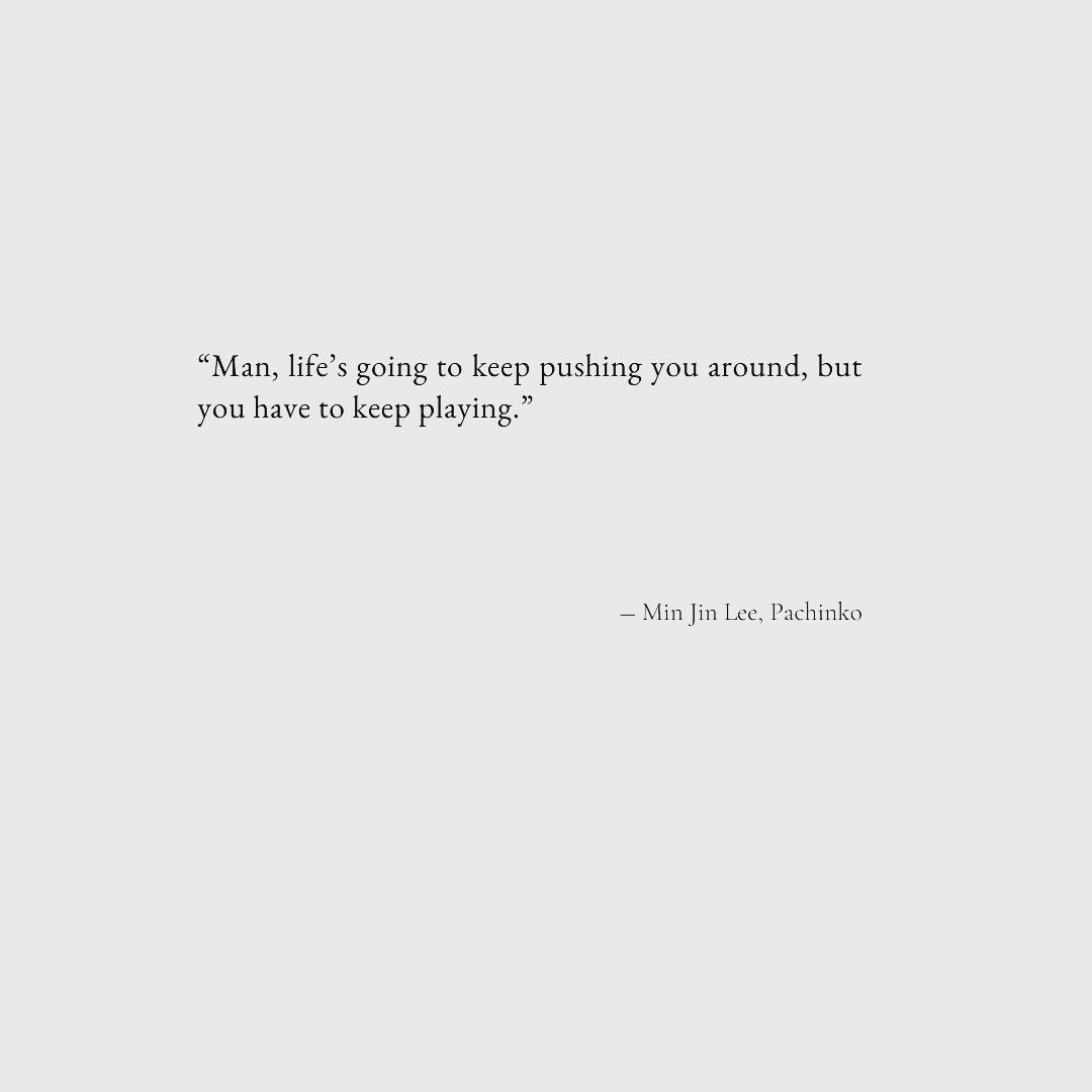 “Man, life’s going to keep pushing you around, but you have to keep playing.”

― Min Jin Lee, Pachinko
.
.
.
#pachinko #minjinlee #pachinkoquotes #japanese #writer #author #quotes #books #love #instagood #instadaily #readersgonnaread #reading #bookhoarder #booksandcoffee #bookobsessed #bookpost #bookrecommendation #bookworm #bookquotes📖